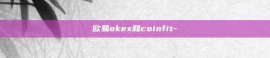 欧易okex和coinfit-