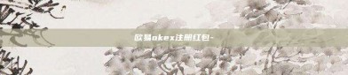 欧易okex注册红包-