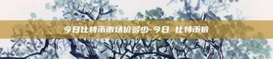 今日比特币市场价多少-今日 比特币价