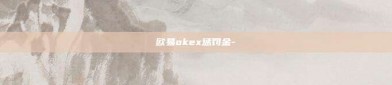 欧易okex惩罚金-