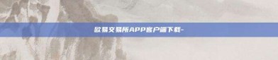 欧易交易所APP客户端下载-