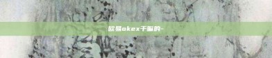 欧易okex干嘛的-