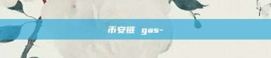 币安链 gas-