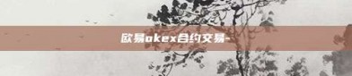 欧易okex合约交易-