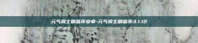 元气骑士刷蓝币安卓-元气骑士刷蓝币3.1.12