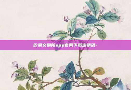 欧易交易所app官网下载邀请码-