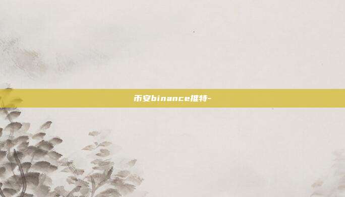 币安binance推特-