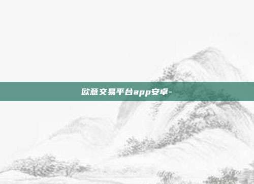 欧意交易平台app安卓-