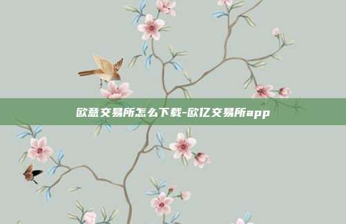 欧意交易所怎么下载-欧亿交易所app