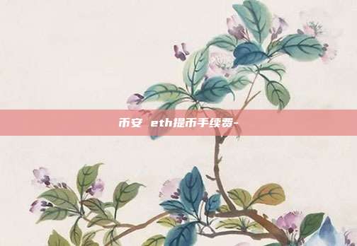 币安 eth提币手续费-