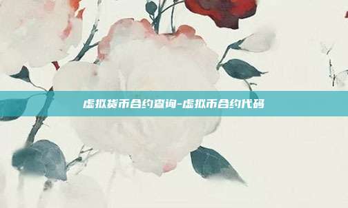 虚拟货币合约查询-虚拟币合约代码