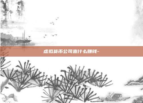 虚拟货币公司靠什么赚钱-