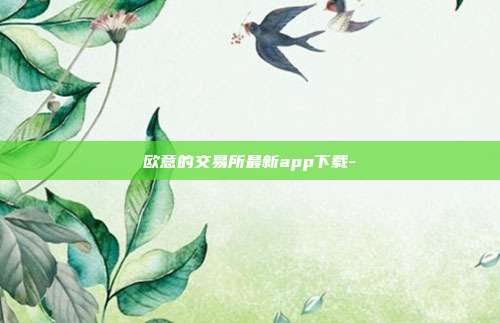 欧意的交易所最新app下载-