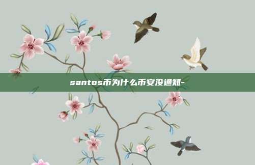 santos币为什么币安没通知-