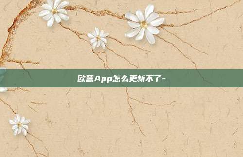 欧意App怎么更新不了-