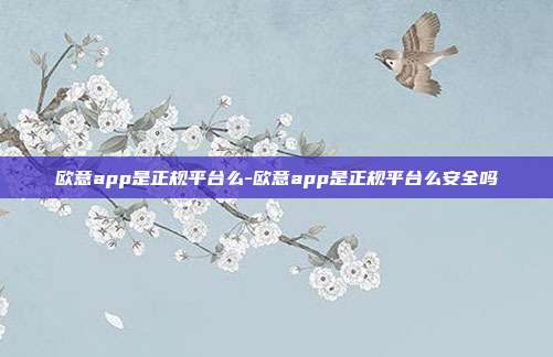 欧意app是正规平台么-欧意app是正规平台么安全吗