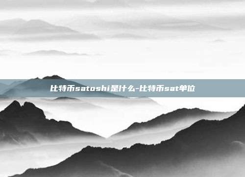 比特币satoshi是什么-比特币sat单位