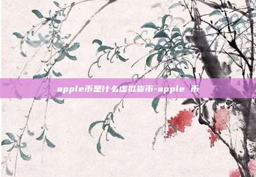 apple币是什么虚拟货币-apple 币