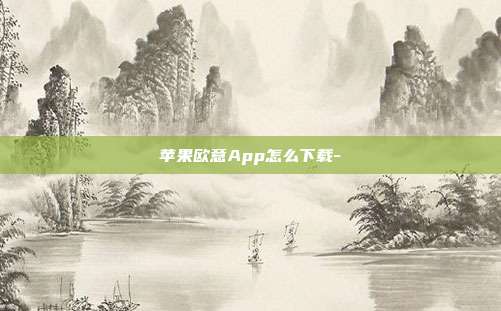 苹果欧意App怎么下载-