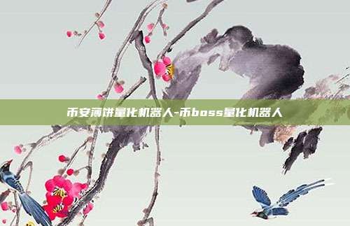 币安薄饼量化机器人-币boss量化机器人