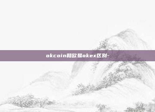 okcoin和欧易okex区别-