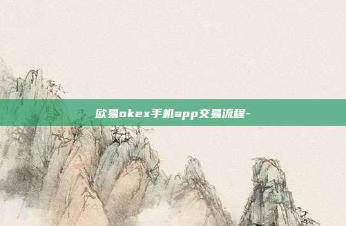 欧易okex手机app交易流程-