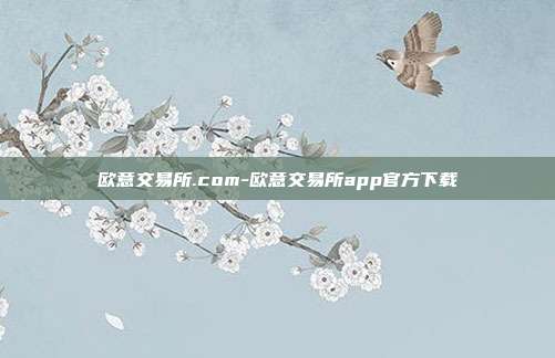 欧意交易所.com-欧意交易所app官方下载