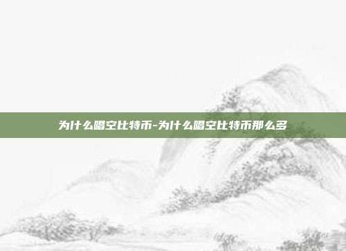 为什么唱空比特币-为什么唱空比特币那么多