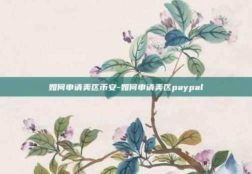 如何申请美区币安-如何申请美区paypal