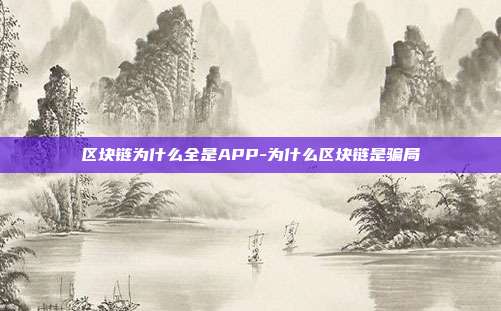 区块链为什么全是APP-为什么区块链是骗局