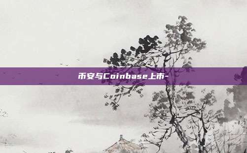 币安与Coinbase上市-