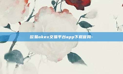 欧易okex交易平台app下载官网-