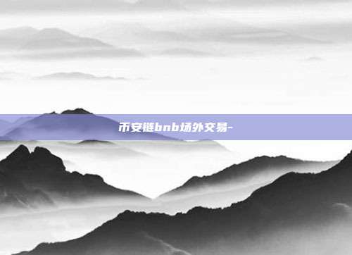 币安链bnb场外交易-