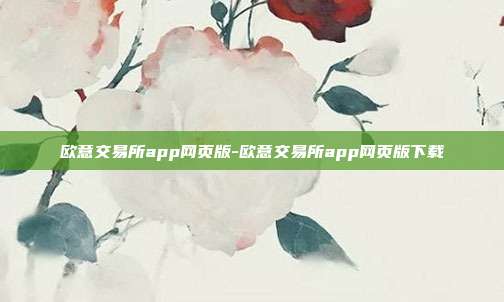 欧意交易所app网页版-欧意交易所app网页版下载