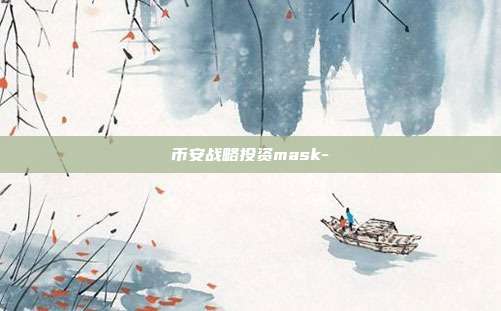 币安战略投资mask-