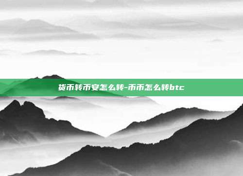 货币转币安怎么转-币币怎么转btc