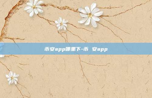 币安app哪里下-币 安app