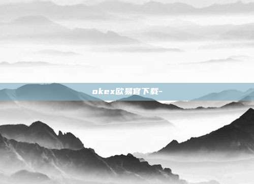 okex欧易官下载-