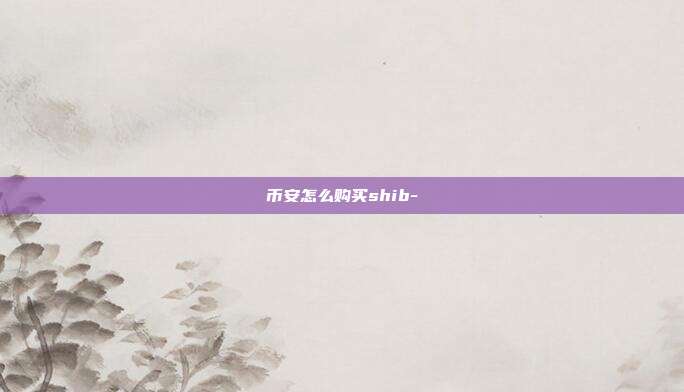 币安怎么购买shib-