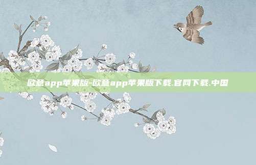 欧意app苹果版-欧意app苹果版下载.官网下载.中国