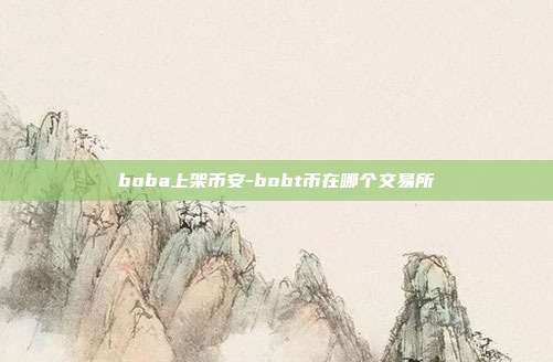 boba上架币安-bobt币在哪个交易所