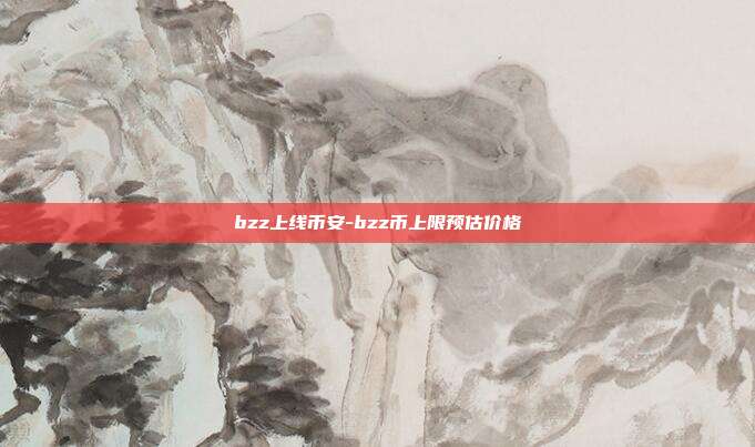 bzz上线币安-bzz币上限预估价格