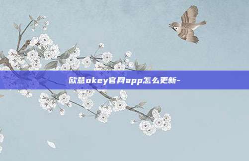 欧意okey官网app怎么更新-