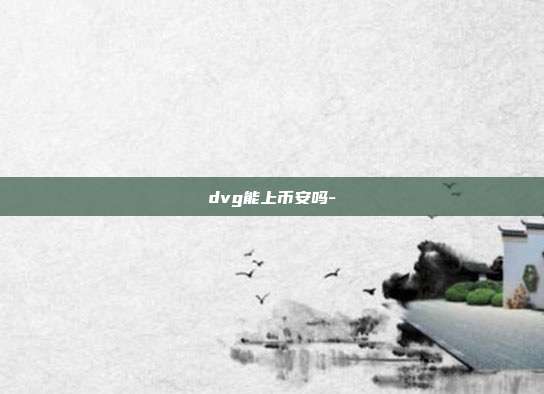 dvg能上币安吗-