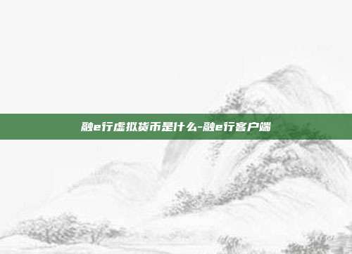 融e行虚拟货币是什么-融e行客户端