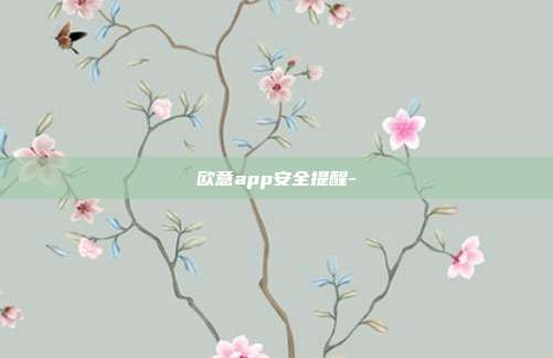 欧意app安全提醒-