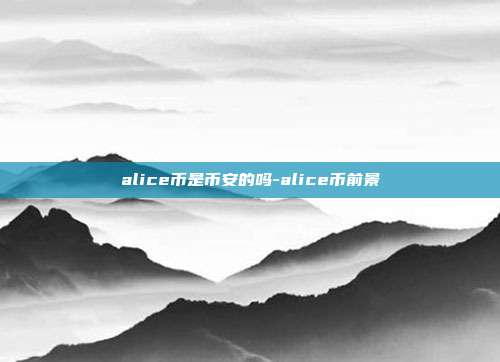 alice币是币安的吗-alice币前景