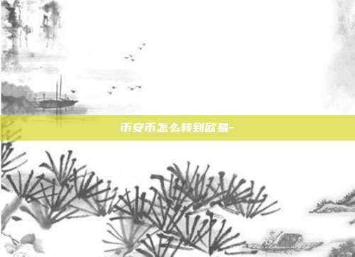 币安币怎么转到欧易-