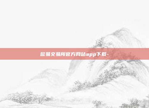 欧易交易所官方网站app下载-