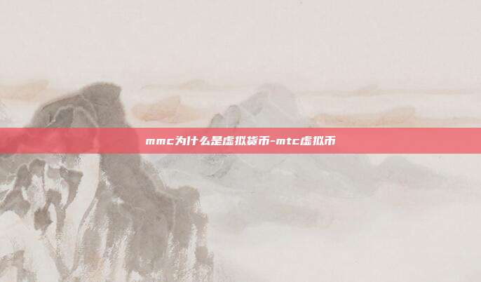 mmc为什么是虚拟货币-mtc虚拟币